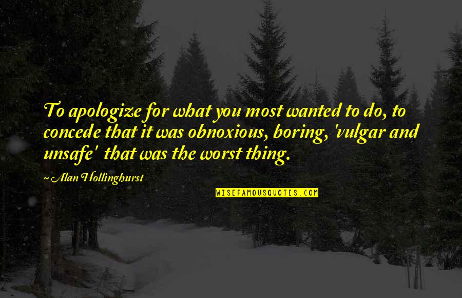 Concede Quotes By Alan Hollinghurst: To apologize for what you most wanted to
