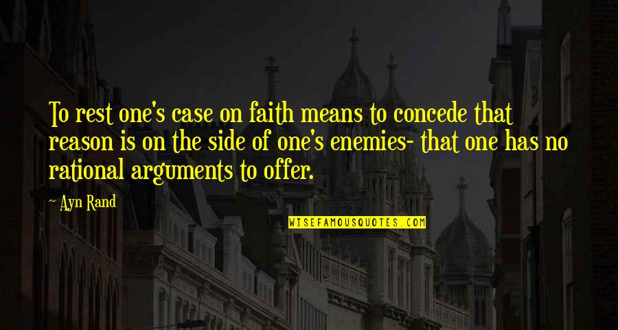 Concede Quotes By Ayn Rand: To rest one's case on faith means to