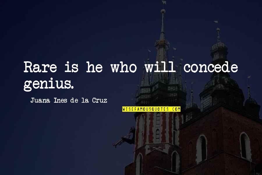 Concede Quotes By Juana Ines De La Cruz: Rare is he who will concede genius.