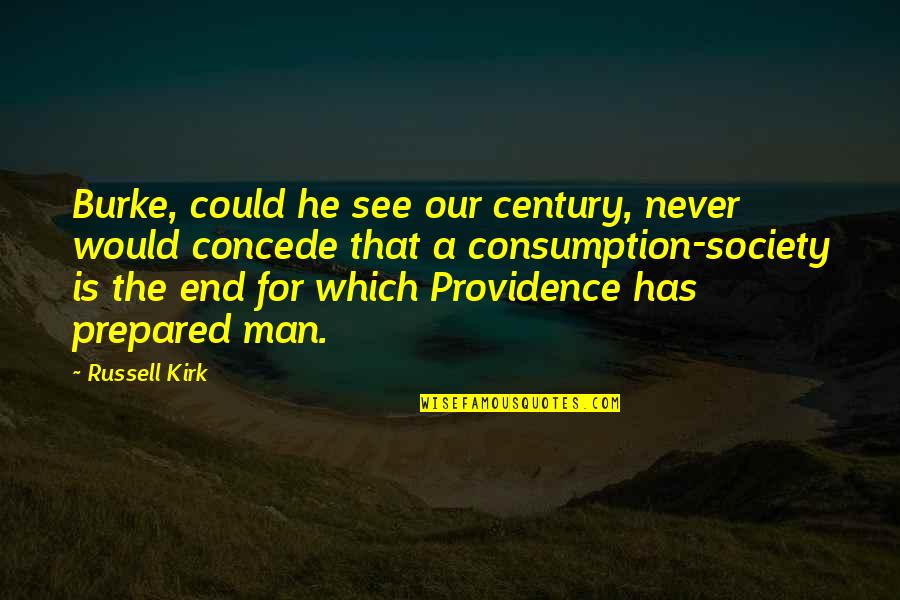 Concede Quotes By Russell Kirk: Burke, could he see our century, never would