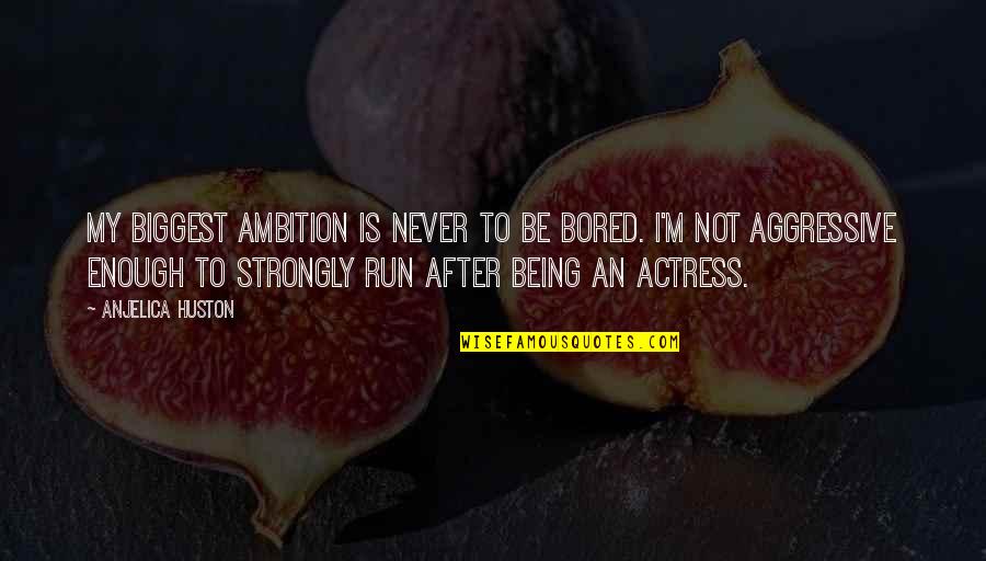 Concede Synonym Quotes By Anjelica Huston: My biggest ambition is never to be bored.
