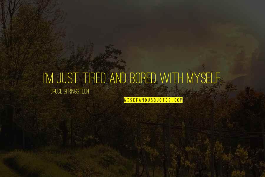 Concede Synonym Quotes By Bruce Springsteen: I'm just tired and bored with myself.