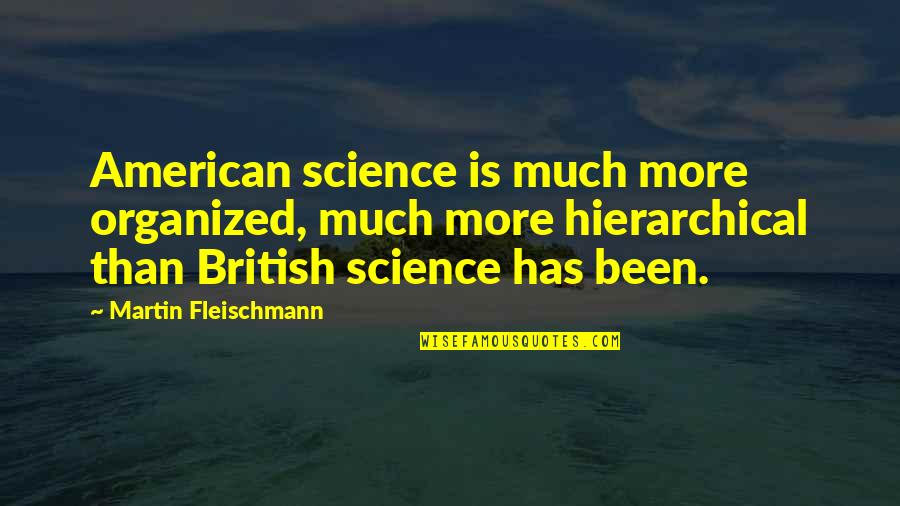 Concededment Quotes By Martin Fleischmann: American science is much more organized, much more