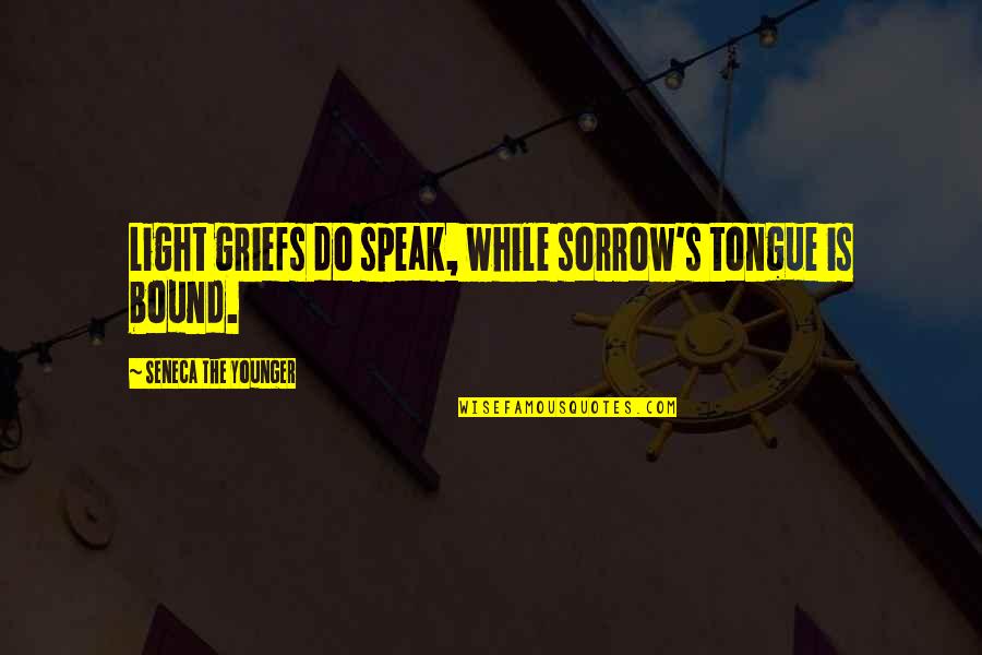 Concededment Quotes By Seneca The Younger: Light griefs do speak, while sorrow's tongue is
