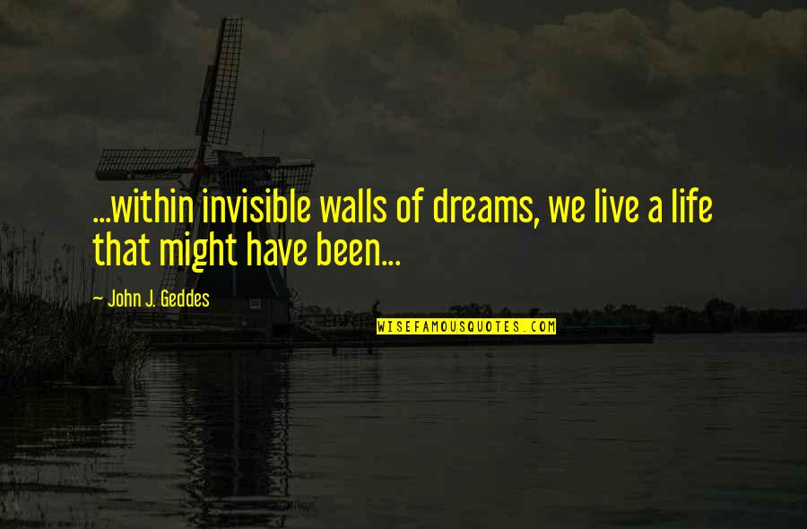 Concederan Quotes By John J. Geddes: ...within invisible walls of dreams, we live a