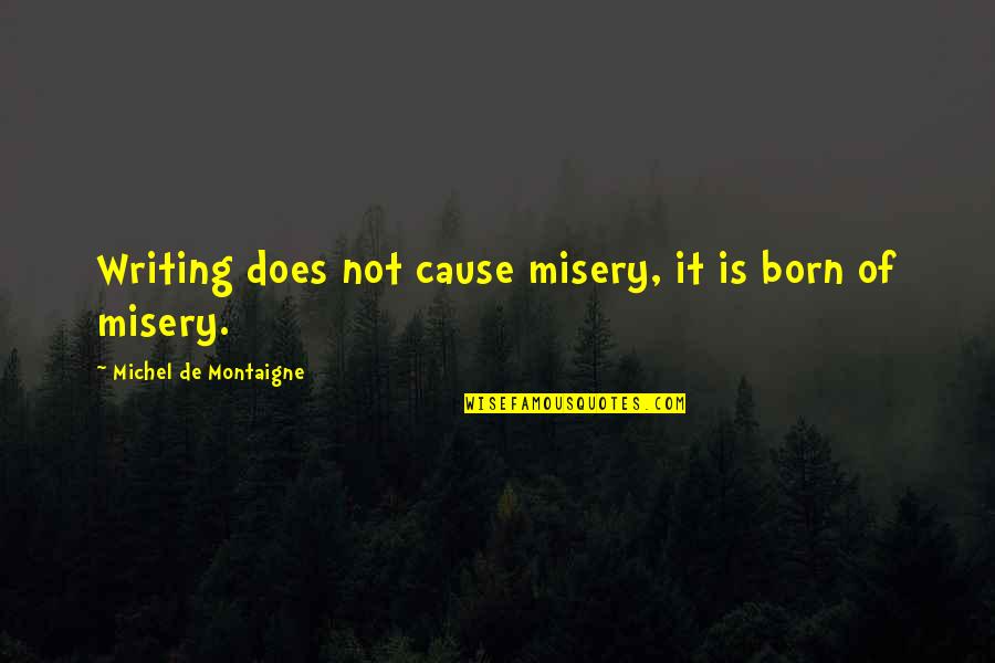 Concedere Latin Quotes By Michel De Montaigne: Writing does not cause misery, it is born