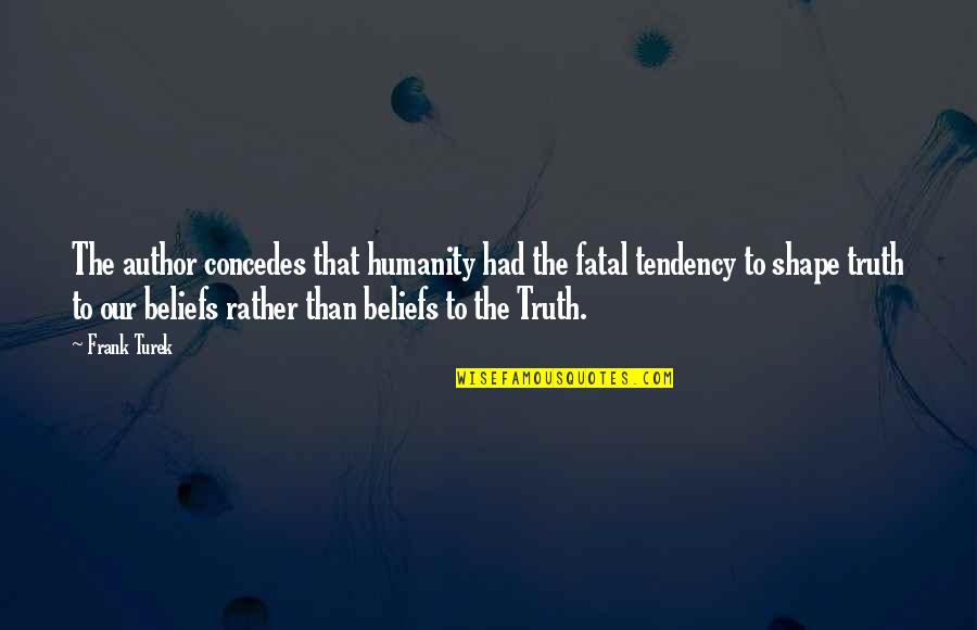 Concedes Quotes By Frank Turek: The author concedes that humanity had the fatal Concedes Quotes By Frank Turek: The author concedes that humanity had the fatal