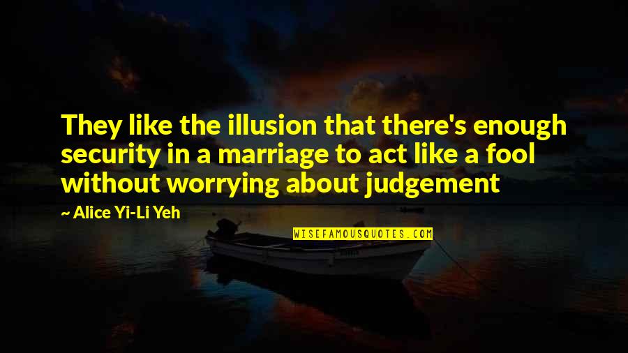 Concediu Medical Quotes By Alice Yi-Li Yeh: They like the illusion that there's enough security