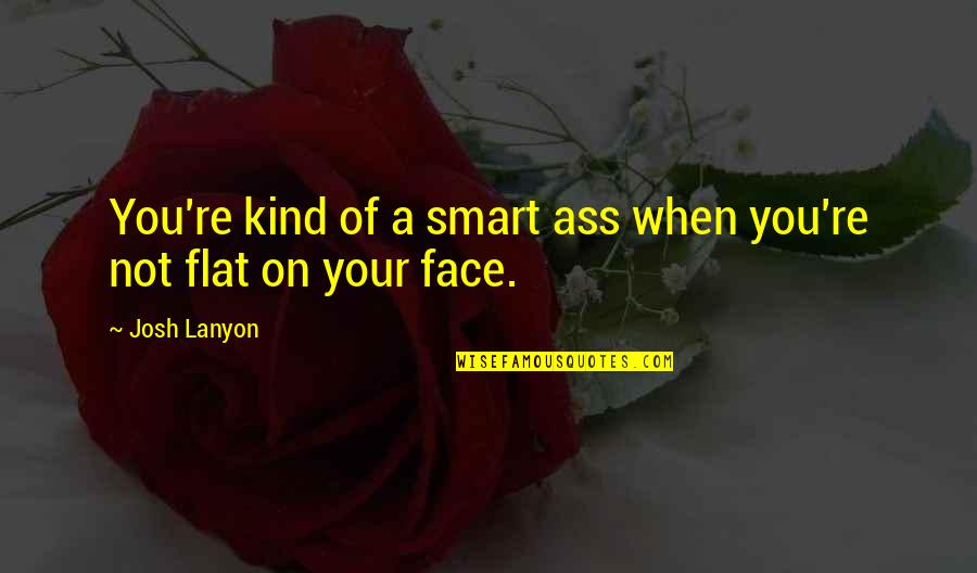 Concedo In English Quotes By Josh Lanyon: You're kind of a smart ass when you're