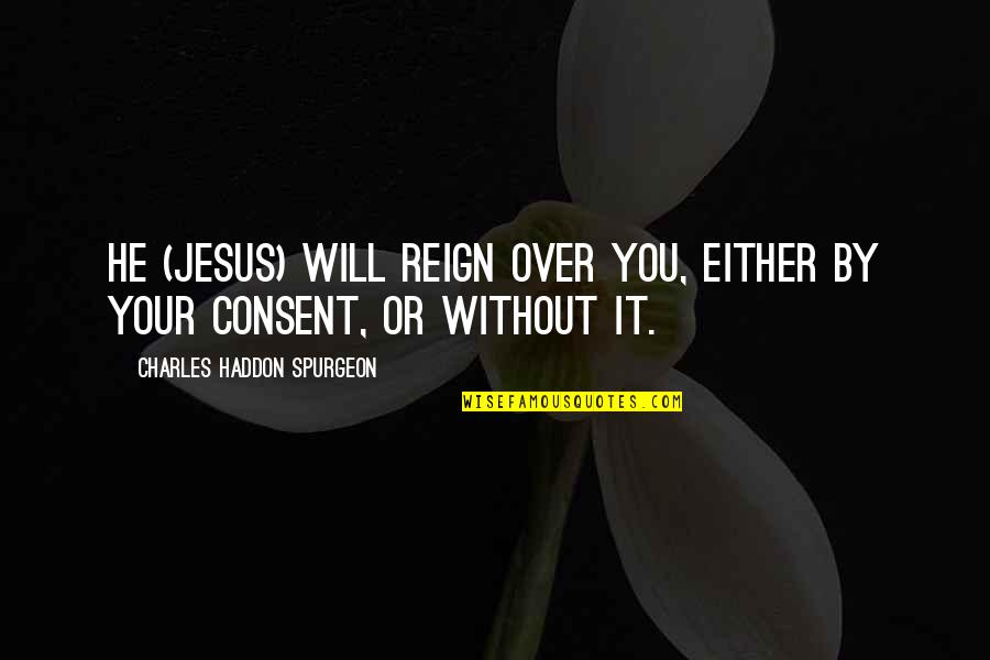Conceicao Trucom Quotes By Charles Haddon Spurgeon: He (Jesus) will reign over you, either by Conceicao Trucom Quotes By Charles Haddon Spurgeon: He (Jesus) will reign over you, either by