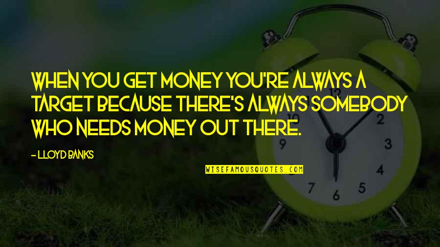 Conceicao Trucom Quotes By Lloyd Banks: When you get money you're always a target Conceicao Trucom Quotes By Lloyd Banks: When you get money you're always a target