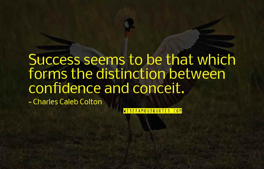Conceit Quotes By Charles Caleb Colton: Success seems to be that which forms the Conceit Quotes By Charles Caleb Colton: Success seems to be that which forms the