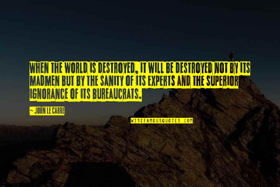 Conceited Rap Battle Quotes By John Le Carre: When the world is destroyed, it will be Conceited Rap Battle Quotes By John Le Carre: When the world is destroyed, it will be