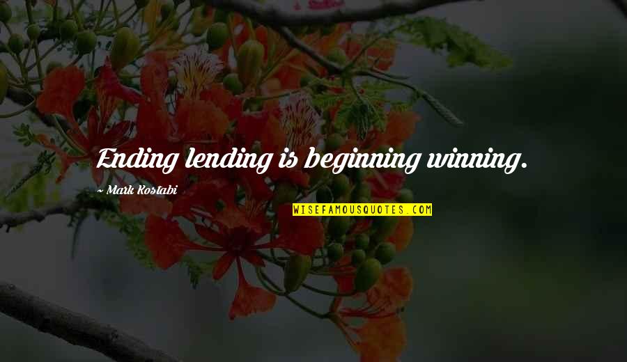 Conceitedly Immature Quotes By Mark Kostabi: Ending lending is beginning winning.