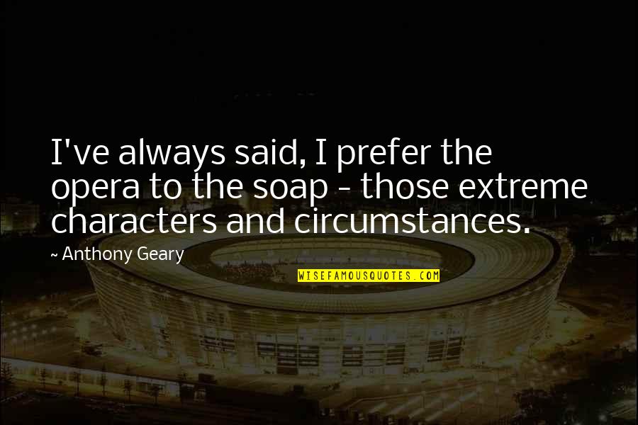 Conceitedness Crossword Quotes By Anthony Geary: I've always said, I prefer the opera to