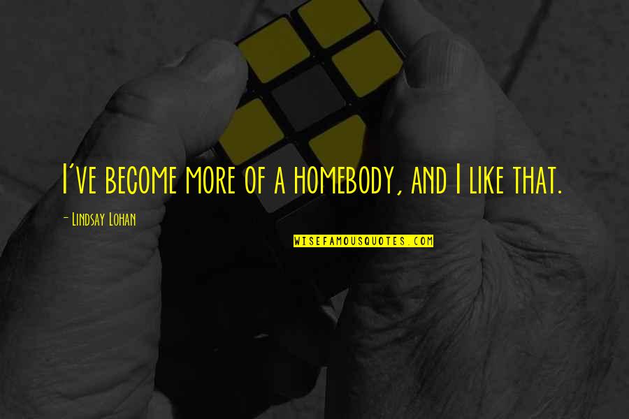 Conceitos De Internet Quotes By Lindsay Lohan: I've become more of a homebody, and I Conceitos De Internet Quotes By Lindsay Lohan: I've become more of a homebody, and I