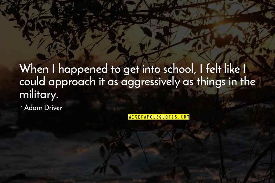 Conceitos Filosoficos Quotes By Adam Driver: When I happened to get into school, I