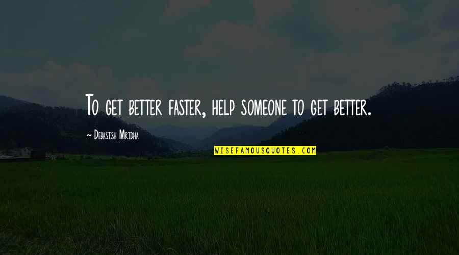 Conceitos Filosoficos Quotes By Debasish Mridha: To get better faster, help someone to get
