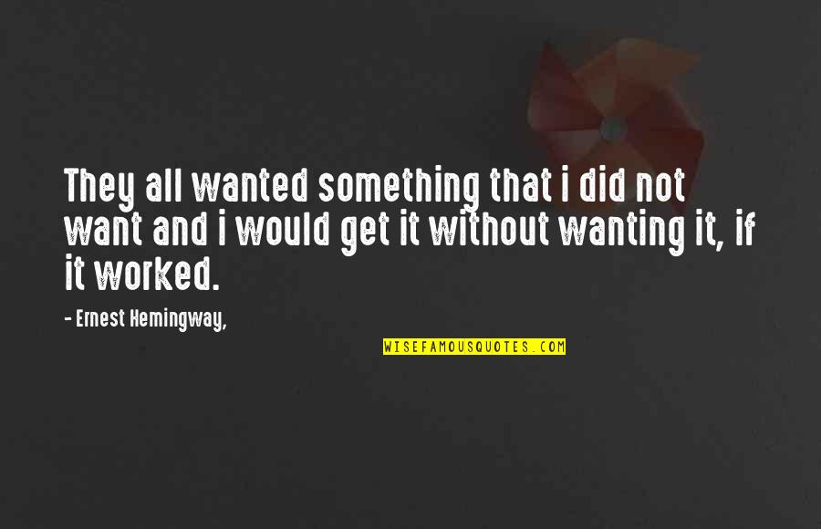 Conceitos Filosoficos Quotes By Ernest Hemingway,: They all wanted something that i did not