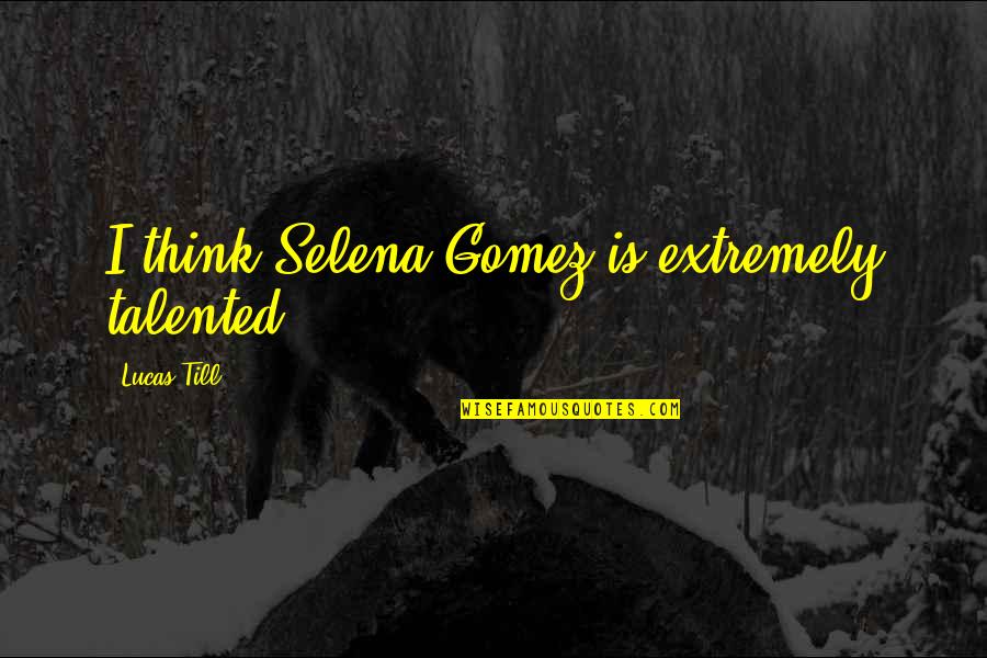 Conceitos Matematicos Quotes By Lucas Till: I think Selena Gomez is extremely talented. Conceitos Matematicos Quotes By Lucas Till: I think Selena Gomez is extremely talented.