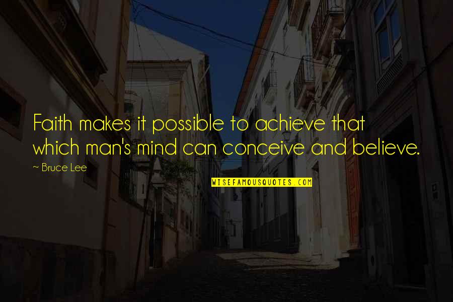 Conceive And Believe Quotes By Bruce Lee: Faith makes it possible to achieve that which