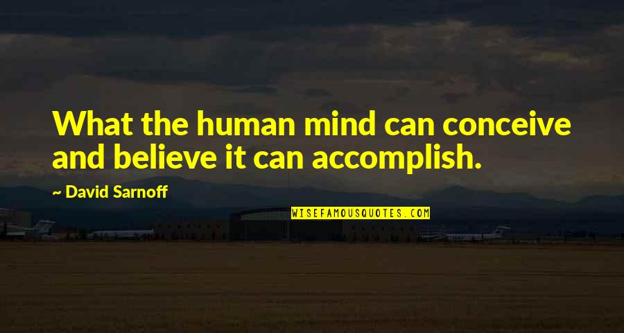 Conceive And Believe Quotes By David Sarnoff: What the human mind can conceive and believe