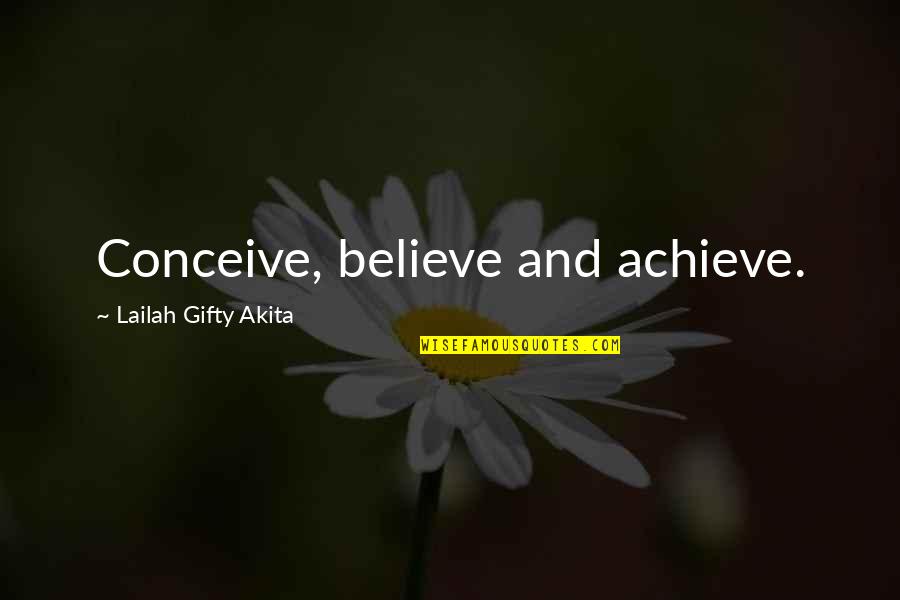 Conceive And Believe Quotes By Lailah Gifty Akita: Conceive, believe and achieve.