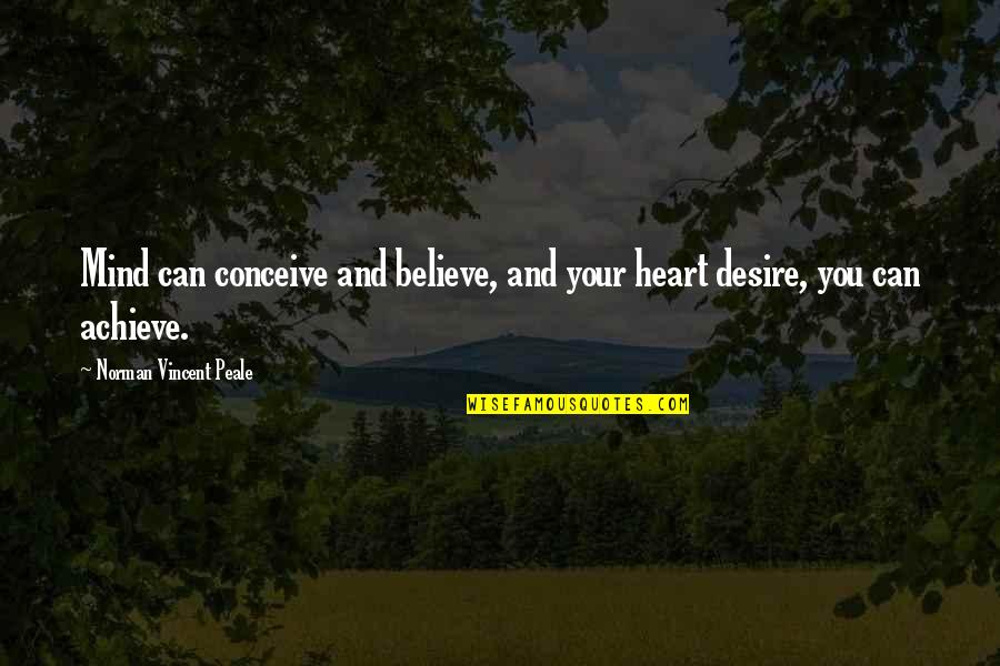 Conceive And Believe Quotes By Norman Vincent Peale: Mind can conceive and believe, and your heart