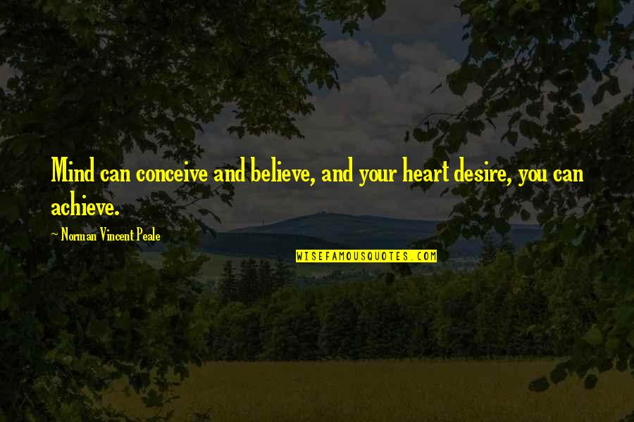 Conceive Believe Quotes By Norman Vincent Peale: Mind can conceive and believe, and your heart Conceive Believe Quotes By Norman Vincent Peale: Mind can conceive and believe, and your heart