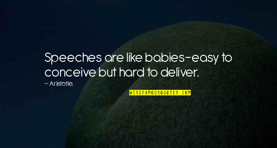 Conceive Quotes By Aristotle.: Speeches are like babies-easy to conceive but hard