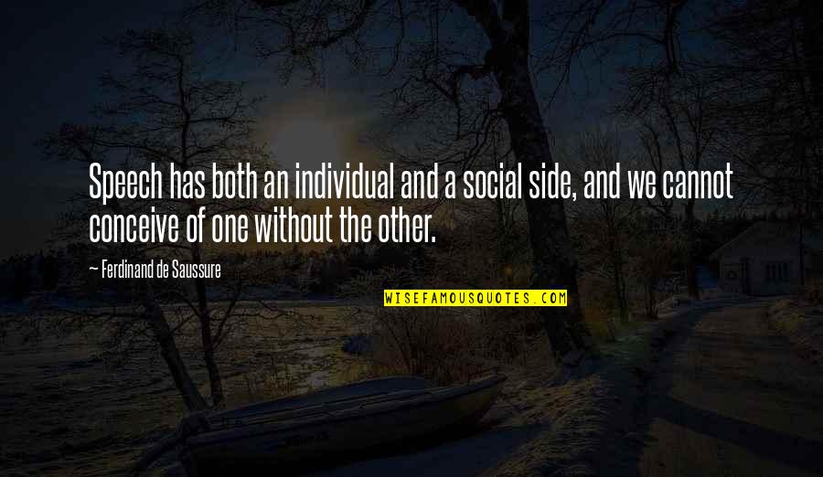 Conceive Quotes By Ferdinand De Saussure: Speech has both an individual and a social