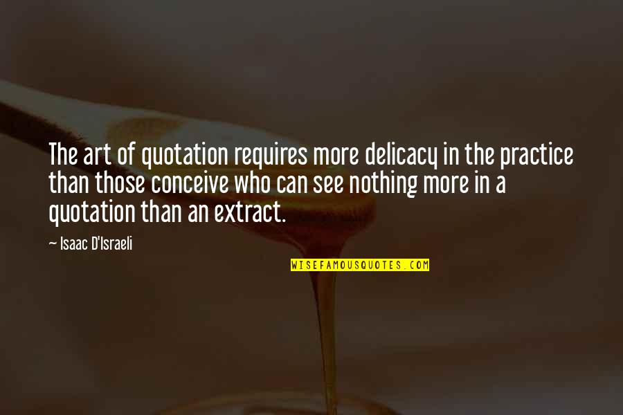 Conceive Quotes By Isaac D'Israeli: The art of quotation requires more delicacy in