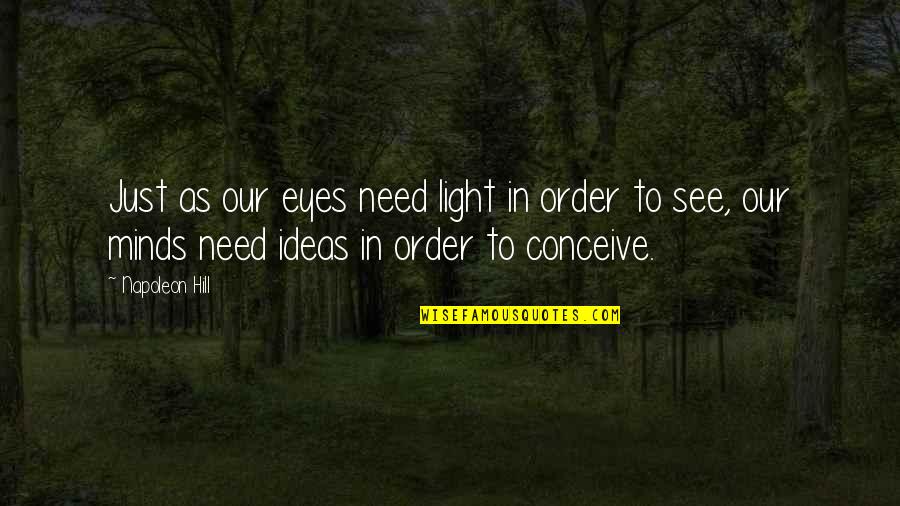 Conceive Quotes By Napoleon Hill: Just as our eyes need light in order