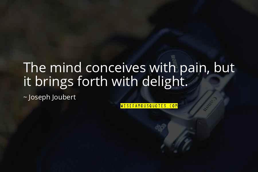 Conceives Of Quotes By Joseph Joubert: The mind conceives with pain, but it brings