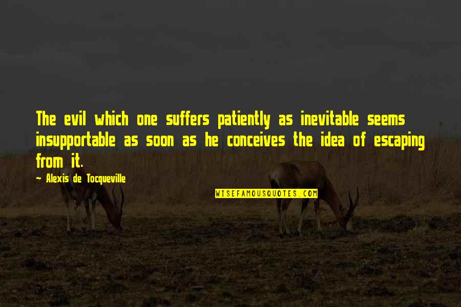 Conceives Quotes By Alexis De Tocqueville: The evil which one suffers patiently as inevitable