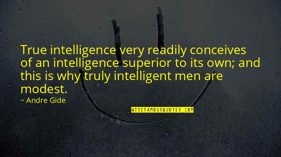 Conceives Quotes By Andre Gide: True intelligence very readily conceives of an intelligence