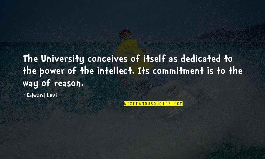 Conceives Quotes By Edward Levi: The University conceives of itself as dedicated to