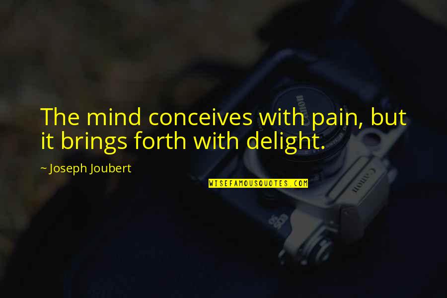 Conceives Quotes By Joseph Joubert: The mind conceives with pain, but it brings
