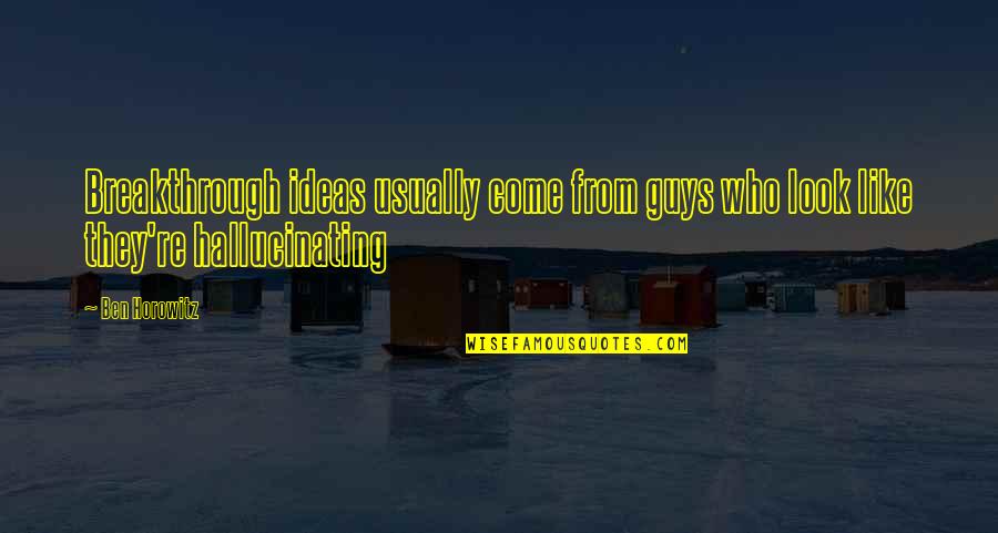 Conceiveth Quotes By Ben Horowitz: Breakthrough ideas usually come from guys who look