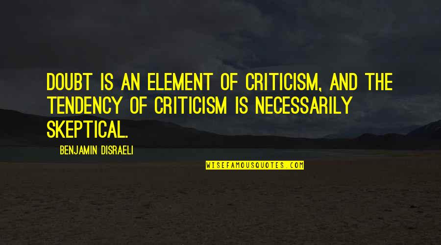 Conceiveth Quotes By Benjamin Disraeli: Doubt is an element of criticism, and the