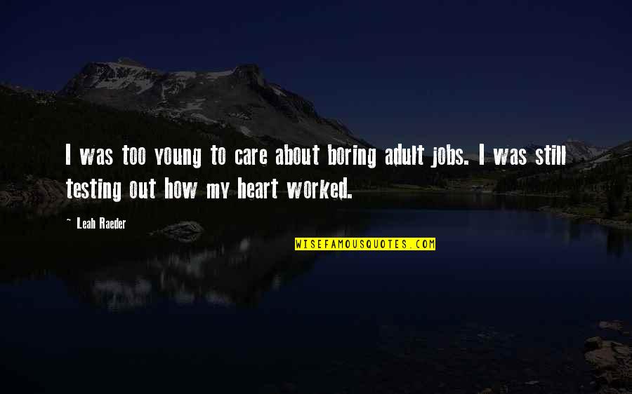 Conceiveth Quotes By Leah Raeder: I was too young to care about boring