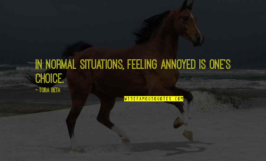 Conceiveth Quotes By Toba Beta: In normal situations, feeling annoyed is one's choice.