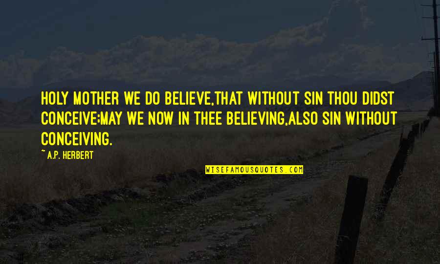 Conceiving Quotes By A.P. Herbert: Holy Mother we do believe,That without sin Thou