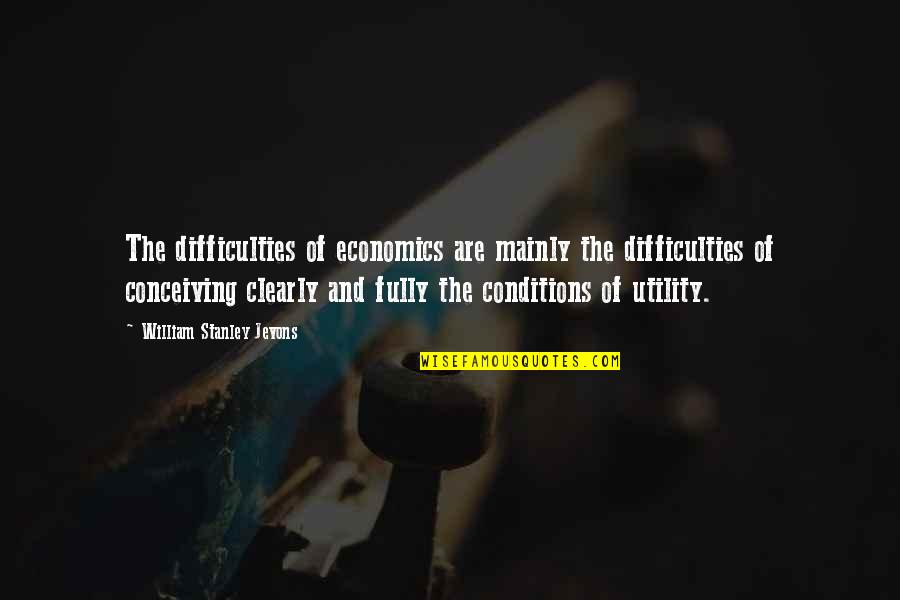 Conceiving Quotes By William Stanley Jevons: The difficulties of economics are mainly the difficulties