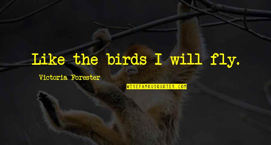 Concejo Significado Quotes By Victoria Forester: Like the birds I will fly. Concejo Significado Quotes By Victoria Forester: Like the birds I will fly.
