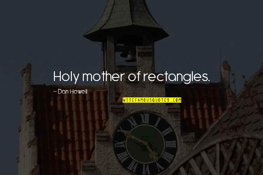 Concellos De Pontevedra Quotes By Dan Howell: Holy mother of rectangles. Concellos De Pontevedra Quotes By Dan Howell: Holy mother of rectangles.