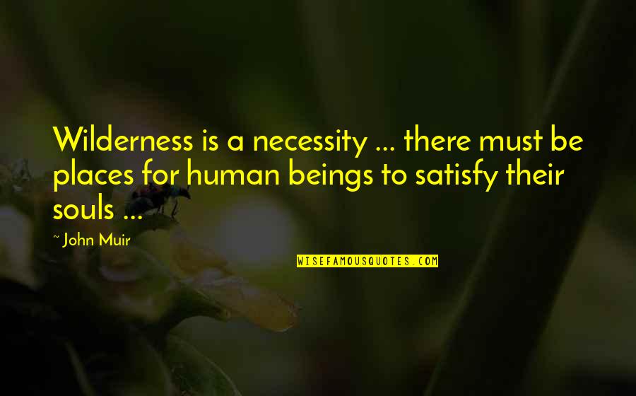 Concellos De Pontevedra Quotes By John Muir: Wilderness is a necessity ... there must be Concellos De Pontevedra Quotes By John Muir: Wilderness is a necessity ... there must be