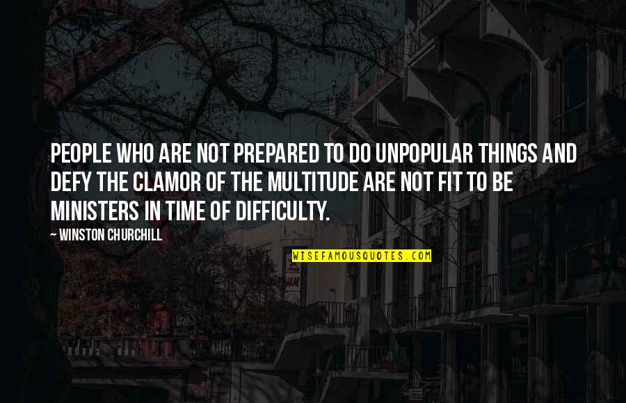 Concensus Quotes By Winston Churchill: People who are not prepared to do unpopular