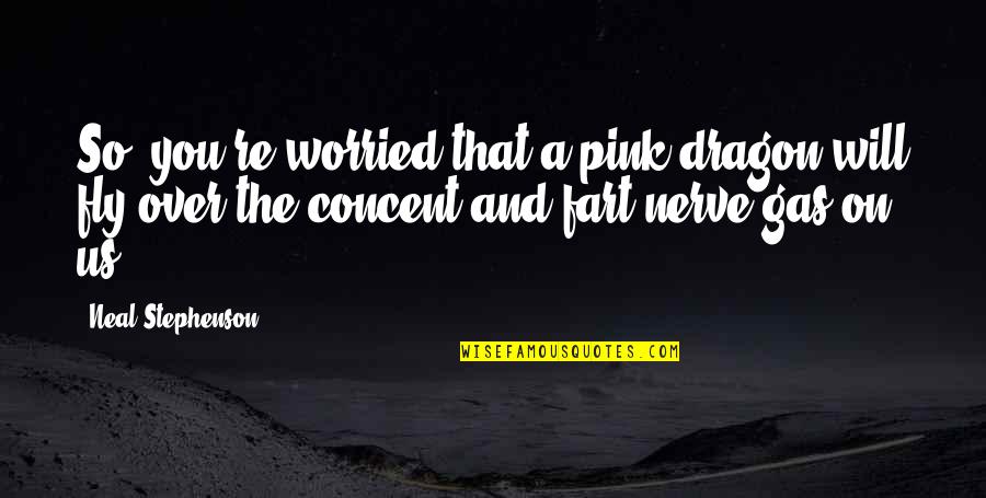 Concent Quotes By Neal Stephenson: So, you're worried that a pink dragon will