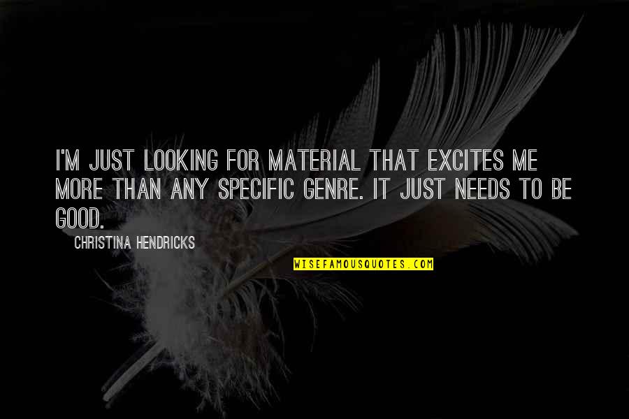 Concentra Results Quotes By Christina Hendricks: I'm just looking for material that excites me Concentra Results Quotes By Christina Hendricks: I'm just looking for material that excites me